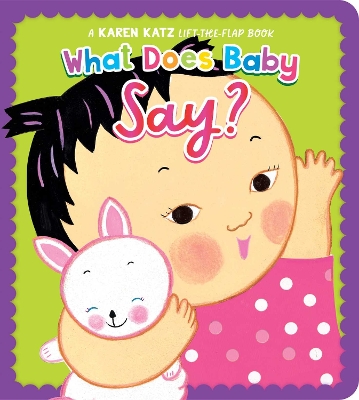 What Does Baby Say?: A Karen Katz Lift-the-Flap Book by Karen Katz