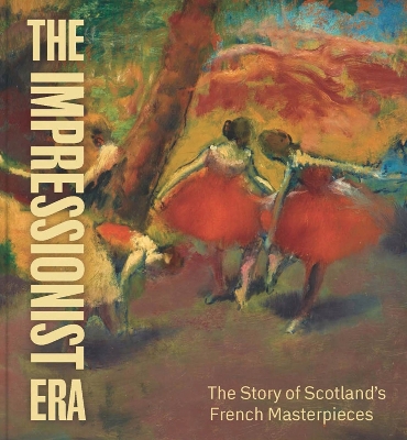 The Impressionist Era: The Story of Scotland’s French Masterpieces book