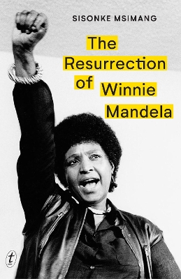 The Resurrection of Winnie Mandela by Sisonke Msimang