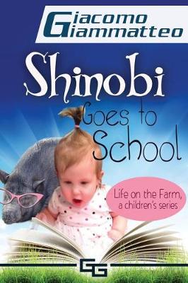 Life on the Farm for Kids, Volume I: Shinobi Goes To School by Giacomo Giammatteo