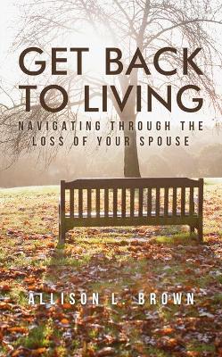 Get Back to Living: Navigating Through the Loss of Your Spouse book