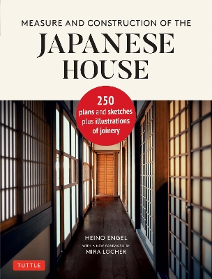 Measure and Construction of the Japanese House: 250 Plans and Sketches Plus Illustrations of Joinery by Heino Engel