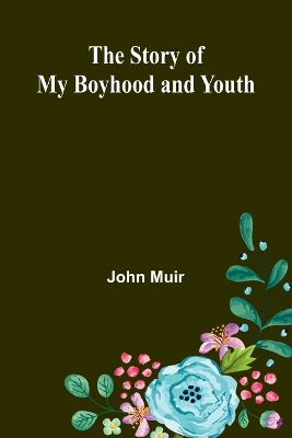 The Story of My Boyhood and Youth by John Muir