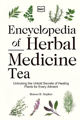 Encyclopedia of Herbal Medicine Tea: Unlocking the Untold Secrets of Healing Plants for Every Ailment book