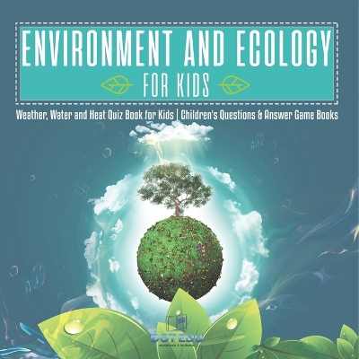 Environment and Ecology for Kids Weather, Water and Heat Quiz Book for Kids Children's Questions & Answer Game Books by Dot Edu