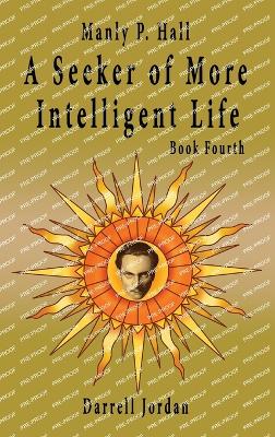 Manly P. Hall A Seeker of More Intelligent Life - Book Fourth book