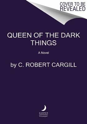 Queen of the Dark Things by C. Robert Cargill