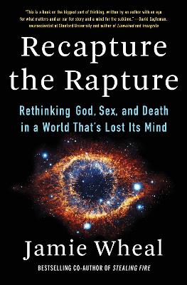 Recapture the Rapture: Rethinking God, Sex, and Death in a World That's Lost Its Mind book