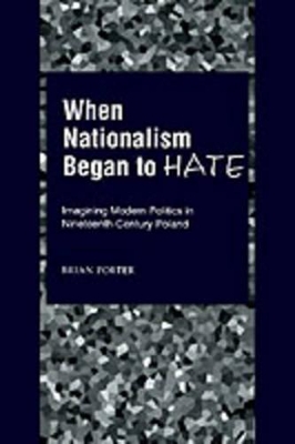 When Nationalism Began to Hate by Brian Porter