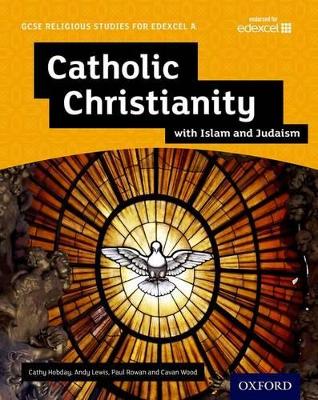 GCSE Religious Studies for Edexcel A: Catholic Christianity with Islam and Judaism Student Book by Andy Lewis