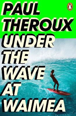 Under the Wave at Waimea by Paul Theroux