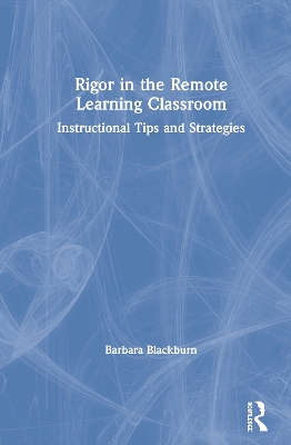 Rigor in the Remote Learning Classroom: Instructional Tips and Strategies by Barbara Blackburn