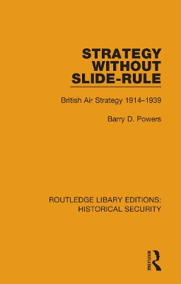 Strategy Without Slide-Rule: British Air Strategy 1914–1939 by Barry D. Powers