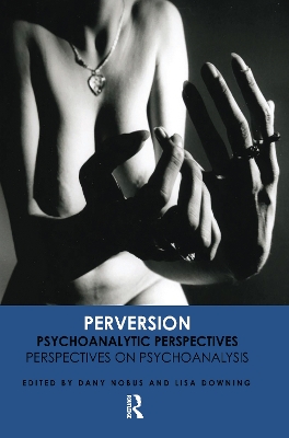 Perversion: Psychoanalytic Perspectives/Perspectives on Psychoanalysis by Prof. Lisa Downing