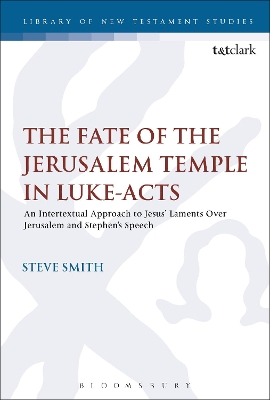 The Fate of the Jerusalem Temple in Luke-Acts: An Intertextual Approach to Jesus' Laments Over Jerusalem and Stephen's Speech book