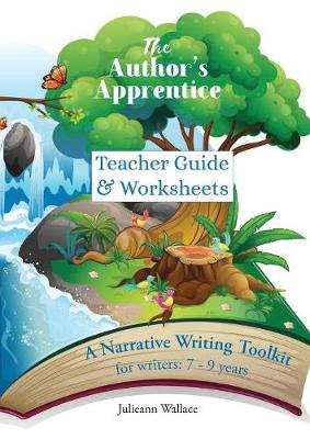 The Author's Apprentice: A Narrative Writing Toolkit for Teachers: Teacher Guide & Worksheets for students aged 7-9 years book