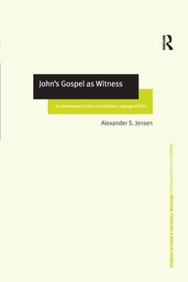 John's Gospel as Witness: The Development of the Early Christian Language of Faith by Alexander S. Jensen