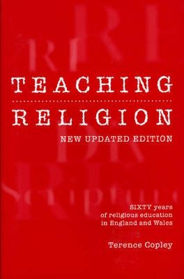Teaching Religion (New Updated Edition): Sixty Years of Religious education in England and Wales by Terence Copley