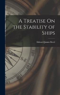 A A Treatise On the Stability of Ships by Edward James Reed