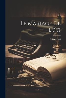 Le Mariage De Loti by Pierre Loti
