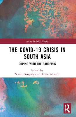 The Covid-19 Crisis in South Asia: Coping with the Pandemic by Sumit Ganguly