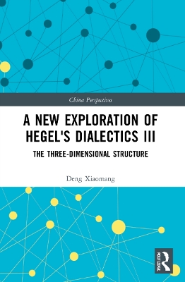 A New Exploration of Hegel's Dialectics III: The Three-Dimensional Structure by Deng Xiaomang