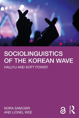 Sociolinguistics of the Korean Wave: Hallyu and Soft Power by Nora Samosir