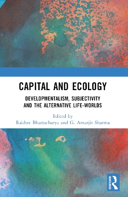 Capital and Ecology: Developmentalism, Subjectivity and the Alternative Life-Worlds book