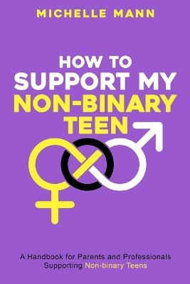 How To Support My Non-Binary Teen: A Guide for Parents and Caregivers book