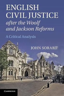 English Civil Justice after the Woolf and Jackson Reforms by John Sorabji