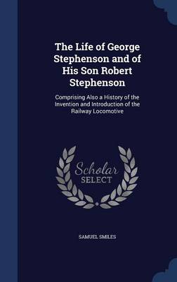 Life of George Stephenson and of His Son Robert Stephenson book