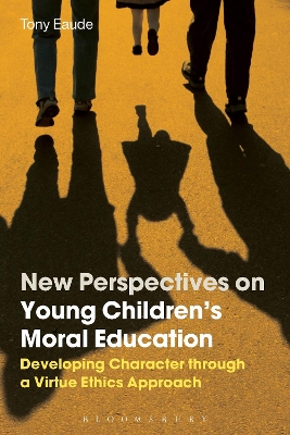 New Perspectives on Young Children's Moral Education: Developing Character through a Virtue Ethics Approach by Dr Tony Eaude
