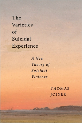 The Varieties of Suicidal Experience: A New Theory of Suicidal Violence by Thomas Joiner