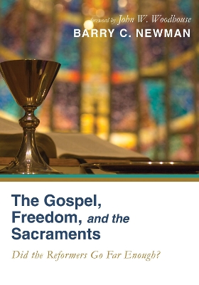 Gospel, Freedom, and the Sacraments by Barry Charles Newman