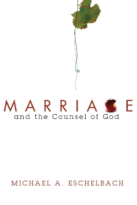 Marriage and the Counsel of God by Michael A Eschelbach