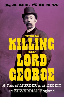 The Killing of Lord George: A Tale of Murder and Deceit in Edwardian England by Karl Shaw