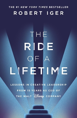 The Ride of a Lifetime: Lessons in Creative Leadership from 15 Years as CEO of the Walt Disney Company by Robert Iger