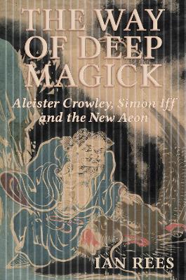 The Way of Deep Magick: Aleister Crowley, Simon Iff and the New Aeon book