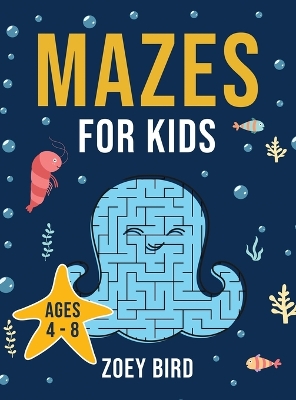 Mazes for Kids: Maze Activity Book for Ages 4 - 8 by Zoey Bird