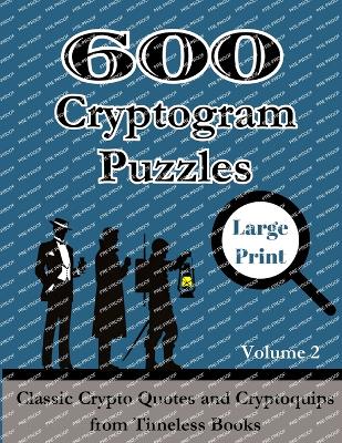 600 Cryptogram Puzzles Large Print Vol. 2: Classic Crypto Quotes and Cryptoquips from Timeless Books book