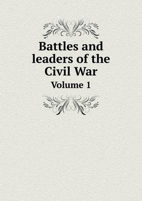 Battles and Leaders of the Civil War Volume 1 by Robert Underwood Johnson