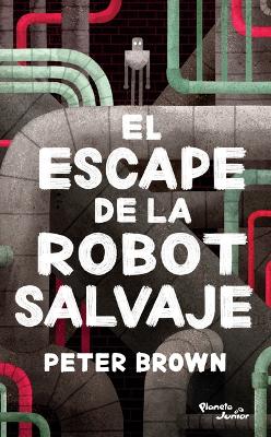 The El Escape de la Robot Salvaje / The Wild Robot Escapes by Peter Brown