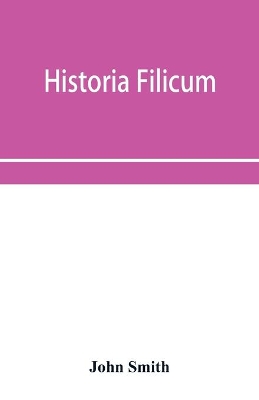 Historia filicum; an exposition of the nature, number and organography of ferns, and review of the principles upon which genera are founded, and the systems of classification of the principal authors, with a new general arrangement; characters of the gener book