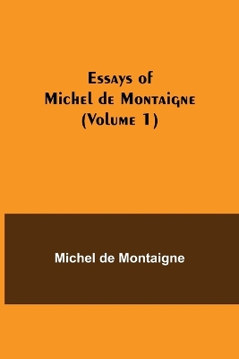 Essays of Michel de Montaigne (Volume 1) book