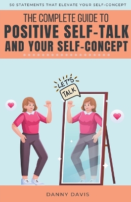 The Complete Guide To Positive Self Talk and Your Self Concept book