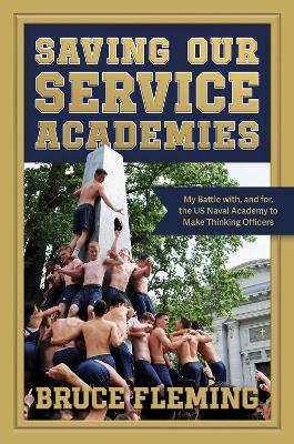 Saving Our Service Academies: My Battle with, and for, the US Naval Academy to Make Thinking Officers book