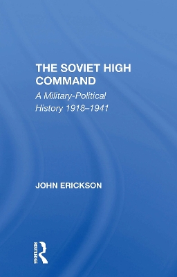 The Soviet High Command: A Militarypolitical History 19181941 by John Erickson