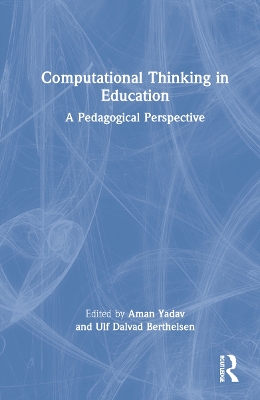 Computational Thinking in Education: A Pedagogical Perspective by Aman Yadav