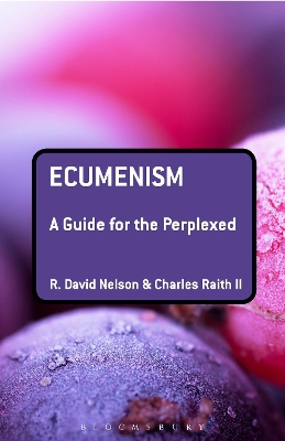 Ecumenism: A Guide for the Perplexed by R. David Nelson