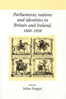 Parliaments, Nations and Identities in Britain and Ireland, 1660-1850 by Julian Hoppit